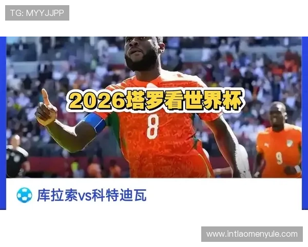 库拉索VS科特迪瓦比赛直播入口免费获取方法与观看流程详解 库拉索VS科特迪瓦比赛直播入口免费获取方法与观看流程详解
